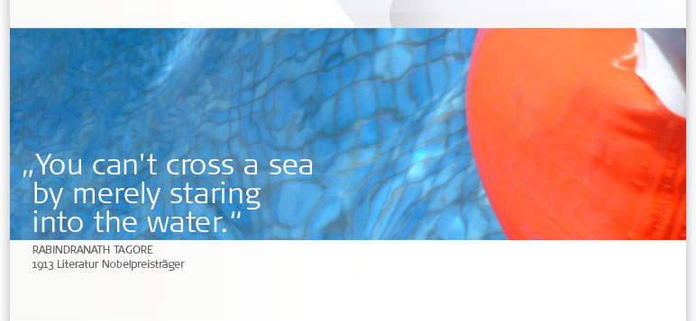 "You can&acute;t cross a sea by merely staring into the water." - Rabindranath Tagore, 1913 Literatur Nobelpreistr&auml;ger